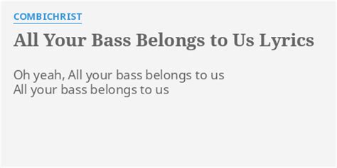 All Your Bass Belongs To Us Lyrics By Combichrist Oh Yeah All Your