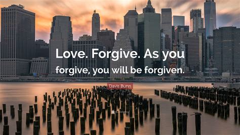 Davis Bunn Quote Love Forgive As You Forgive You Will Be Forgiven