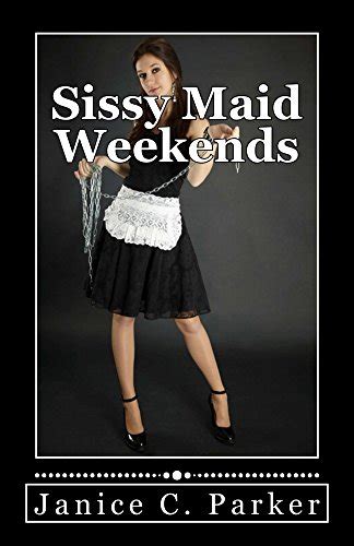 Sissy Maid Weekends Janice C Parker 9781530512027 Books