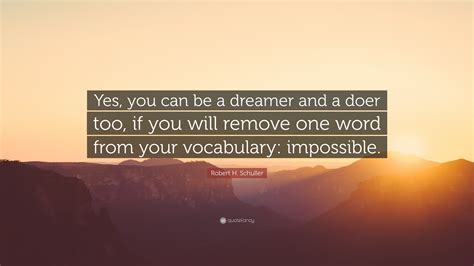 Robert H Schuller Quote Yes You Can Be A Dreamer And A Doer Too If