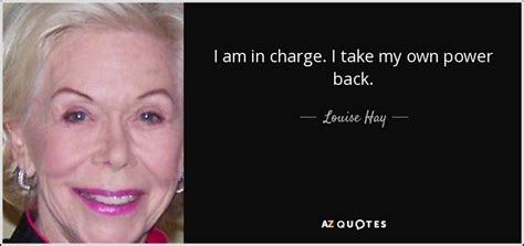 Louise Hay Quote I Am In Charge I Take My Own Power Back