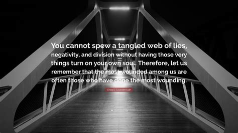 Craig D. Lounsbrough Quote: “You cannot spew a tangled web of lies