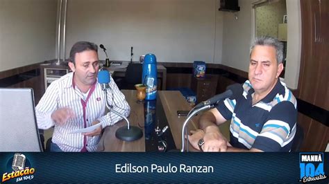 Entrevista Edilson Paulo Ranzan Manhã 104 Youtube