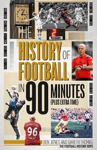 The History Of Football In 90 Minutes By Ben Jones Gareth Thomas
