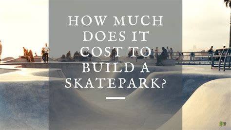 How Much Does It Cost To Build A Skatepark A Complete Answer