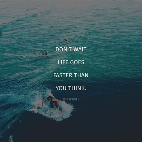 Dont Wait Life Goes Faster Than You Think Pictures Photos And Images