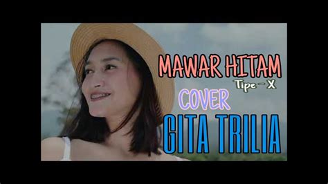 Mawar Hitam Tipe X Cover Lirik By Gita Trilia Youtube