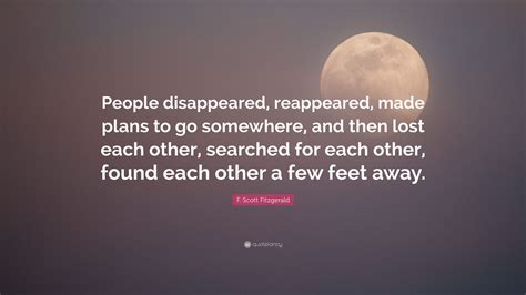 F Scott Fitzgerald Quote “people Disappeared Reappeared Made Plans