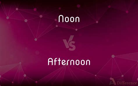Noon Vs Afternoon — Whats The Difference
