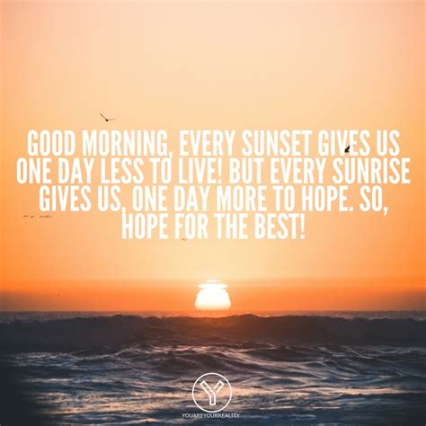 Good Morning Every Sunset Gives Us One Day Less To Live But Every