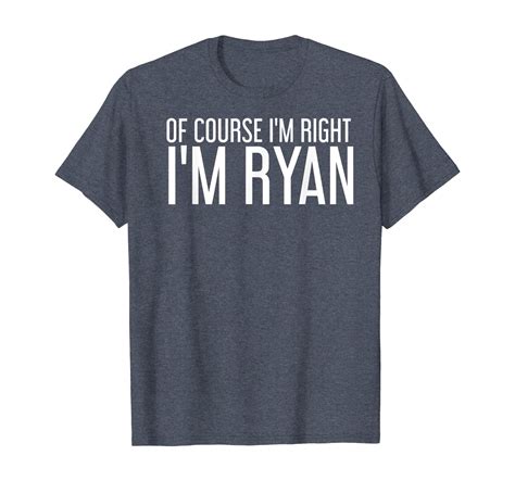 Of Course Im Right Im Ryan Funny T Idea T Shirt
