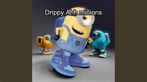 Drippy Ahh Minions Youtube