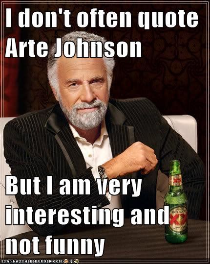 I Dont Often Quote Arte Johnson But I Am Very Interesting And Not