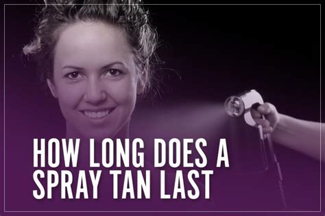 How Long Does A Spray Tan Last And 6 Tips To Make It Last Longer In 2023