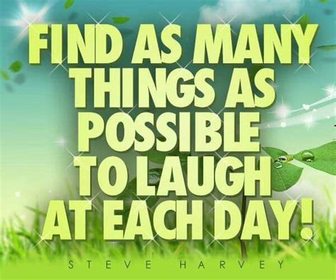 Find As Many Things As Possible To Laugh At Each Day Quotable Quotes
