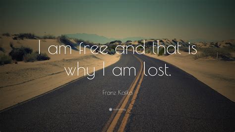 We did not find results for: Franz Kafka Quote: "I am free and that is why I am lost."
