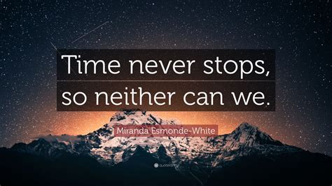 Miranda Esmonde White Quote “time Never Stops So Neither Can We”