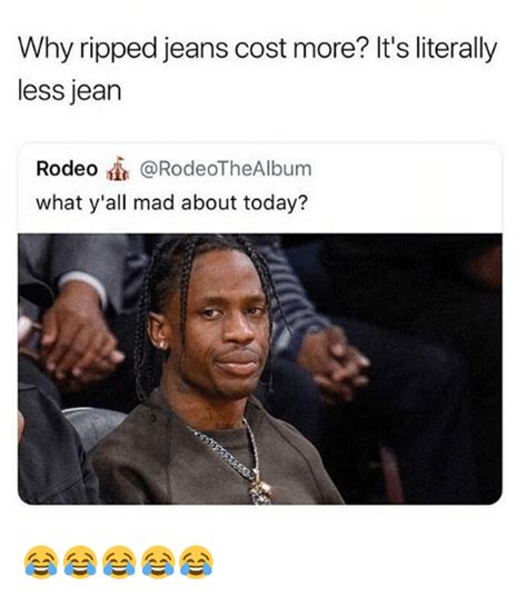 Why Ripped Jeans Cost More Its Literally Less Jean Rodeo What Yall