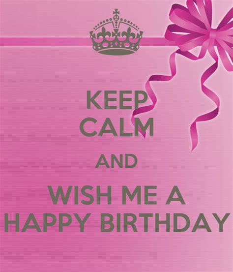 Keep Calm And Wish Me A Happy Birthday Poster Gelan Keep Calm O Matic