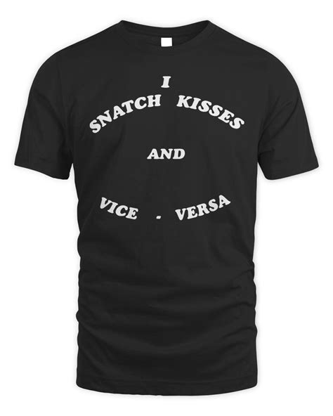Official I Snatch Kisses And Vice Versa T Shirt Senprints