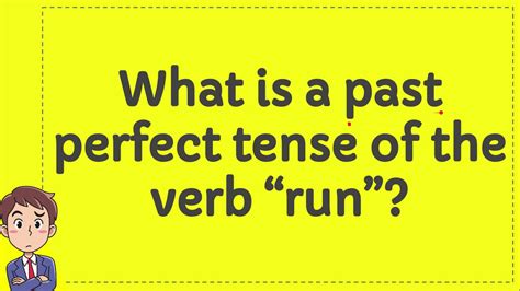 What Is A Past Perfect Tense Of The Verb Run Youtube