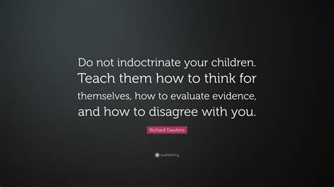 Richard Dawkins Quote Do Not Indoctrinate Your Children Teach Them