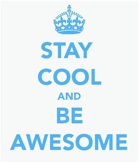 Stay Cool And Be Awesome Keep Calm Quotes Calm Quotes Keep Calm
