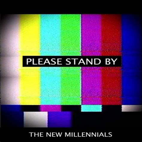 Please Stand By The New Millennials