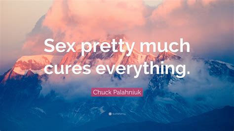 Chuck Palahniuk Quote “sex Pretty Much Cures Everything”