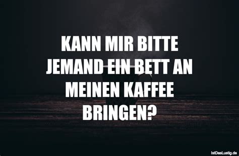 Wer verliert, muss arbeiten gehen. Kann Mir Bitte Jemand Ein Bett An Meinen Kaffee ...