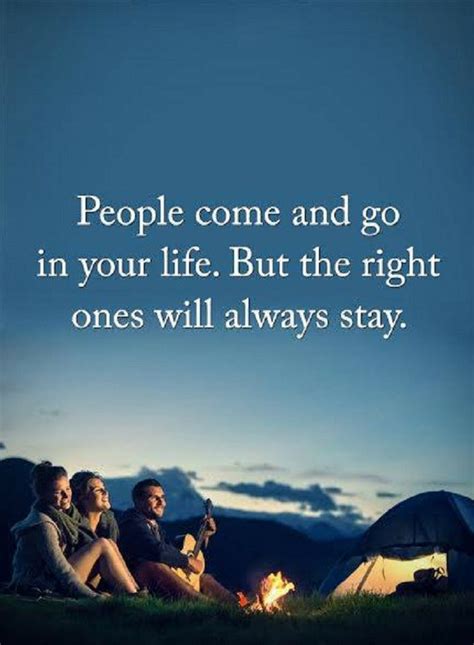 People Come And Go In Your Life But The Right Ones Will Always Stay Quotes People Come And