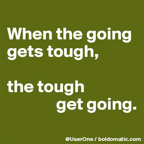 When The Going Gets Tough The Tough Get Going Post By Kniggeck On