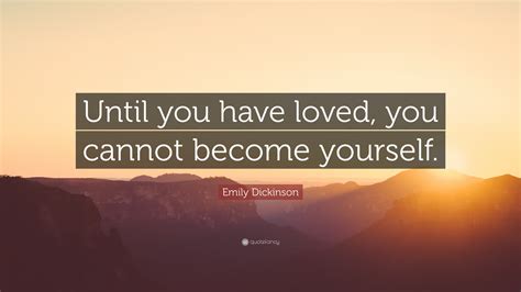 emily dickinson quote “until you have loved you cannot become yourself ”