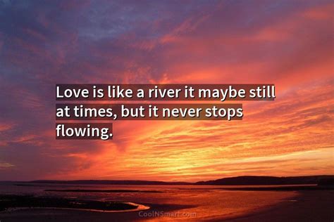 Quote Love Is Like A River It Maybe Still At Times But It Coolnsmart