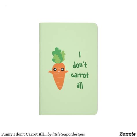 Funny I Dont Carrot All Punny Cute Food Pun Humor Journal Funny Me