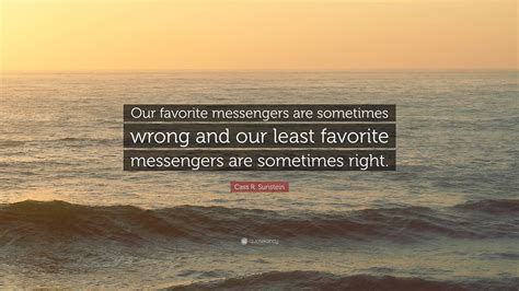 Cass R Sunstein Quote “our Favorite Messengers Are Sometimes Wrong