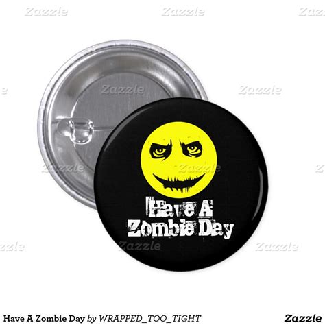 Have A Zombie Day Pinback Button Buttons Pinback Pinback Custom Buttons