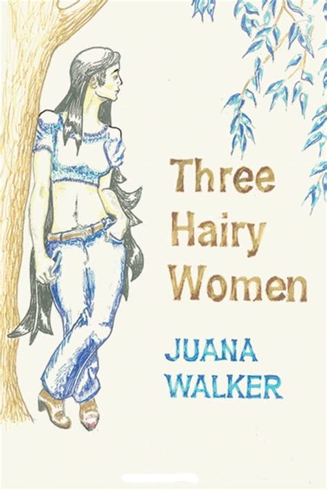 Three Hairy Women By Walker Juana