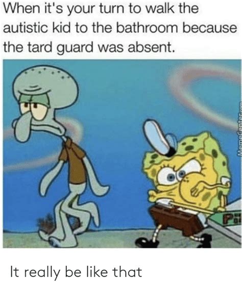 When It's Your Turn to Walk the Autistic Kid to the Bathroom Because ...