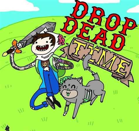 He dropped dead on the grass outside. It's Drop Dead Time!