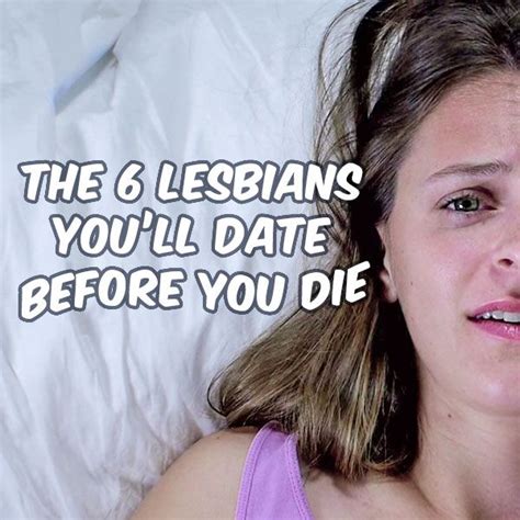 The Six Lesbians Youll Date Before You Die No Matter Who You Are Or Who You Are Attracted To