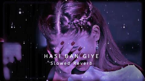 hasi ban gaye slowed reverb lyrics full song 🎶 eyenight chill youtube
