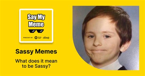 Say My Meme Sassy Memes