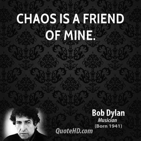 All of these quotes showcase the hypnotic quality of bob dylan's words of wisdom that we could all use to enlighten ourselves, be it in our daily practices, our relationships with others, or our relationships with ourselves. chaos is a friend of mine - Google Search | Bob dylan ...