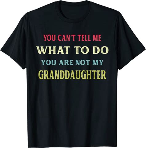 You Can T Tell Me What To Do You Re Not My Granddaughter T Shirt