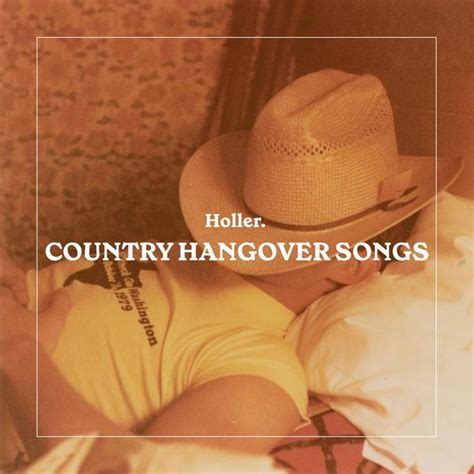 The Best Hangover Country Songs Playlist Holler