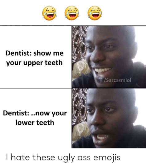 Dentist Show Me Your Upper Teeth Rsarcasmlol Dentistnow Your Lower