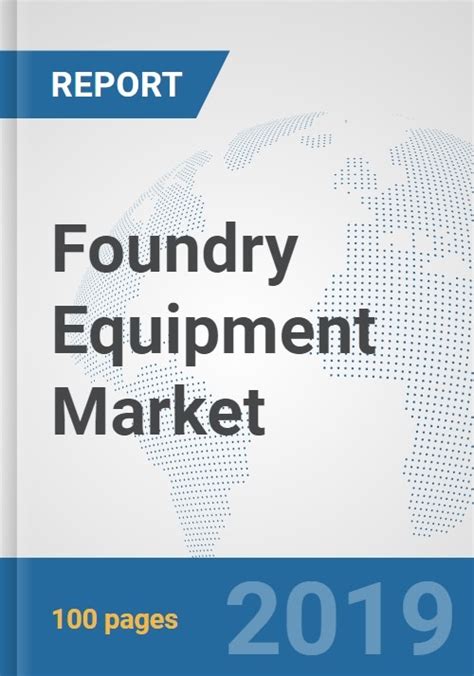 Foundry Equipment Market Global Industry Analysis Trends Market Size And Forecasts Up To 2025