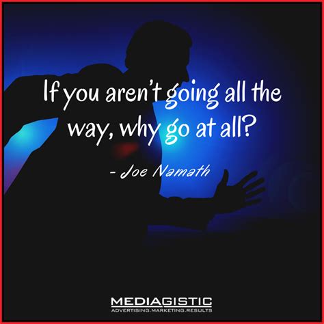 If You Arent Going All The Way Why Go At All Joe Namath Qotd