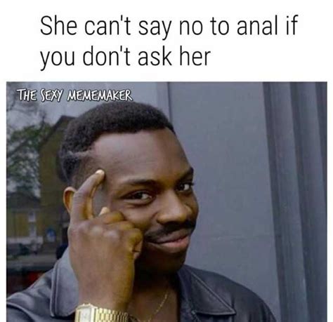 Memes She Cant Say No To Anal If You Dont Ask Her Roll